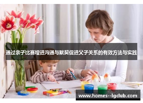 通过亲子比赛增进沟通与默契促进父子关系的有效方法与实践 通过亲子比赛增进沟通与默契促进父子关系的有效方法与实践