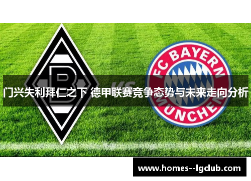 门兴失利拜仁之下 德甲联赛竞争态势与未来走向分析