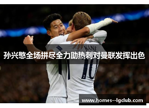 孙兴慜全场拼尽全力助热刺对曼联发挥出色
