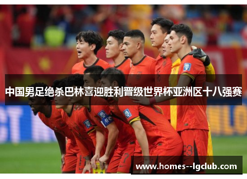 中国男足绝杀巴林喜迎胜利晋级世界杯亚洲区十八强赛 中国男足绝杀巴林喜迎胜利晋级世界杯亚洲区十八强赛