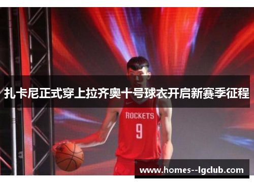 扎卡尼正式穿上拉齐奥十号球衣开启新赛季征程 扎卡尼正式穿上拉齐奥十号球衣开启新赛季征程